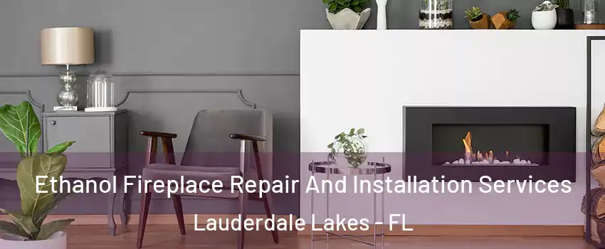  Ethanol Fireplace Repair And Installation Services Lauderdale Lakes - FL