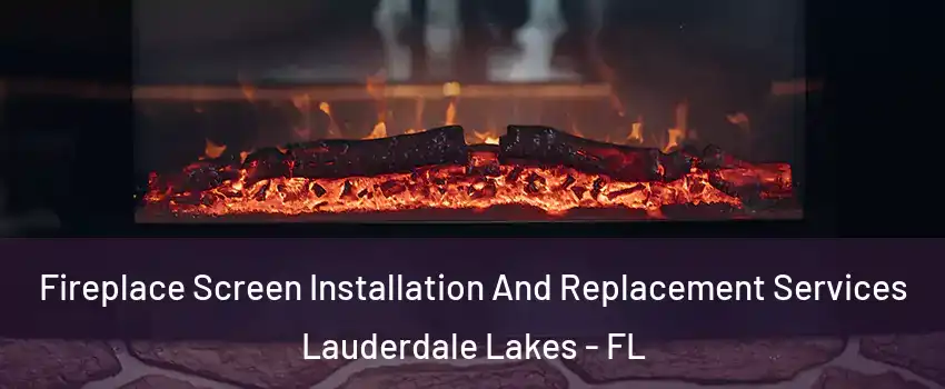  Fireplace Screen Installation And Replacement Services Lauderdale Lakes - FL