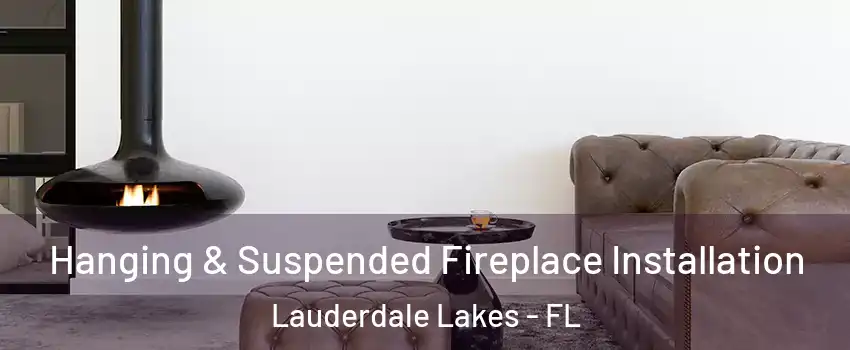  Hanging & Suspended Fireplace Installation Lauderdale Lakes - FL