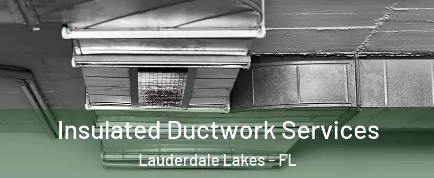  Insulated Ductwork Services Lauderdale Lakes - FL