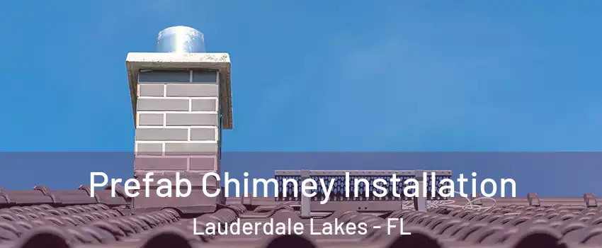 Prefab Chimney Installation Lauderdale Lakes - FL