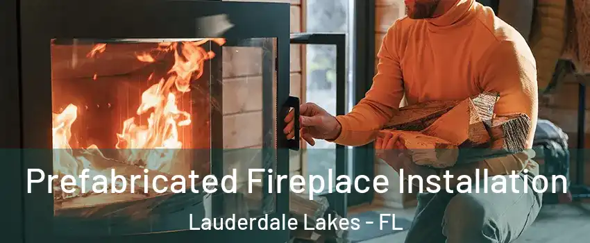  Prefabricated Fireplace Installation Lauderdale Lakes - FL