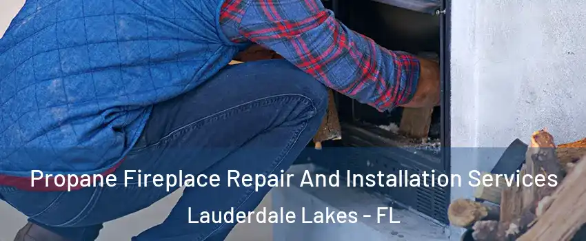 Propane Fireplace Repair And Installation Services Lauderdale Lakes - FL