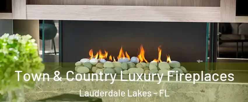  Town & Country Luxury Fireplaces Lauderdale Lakes - FL