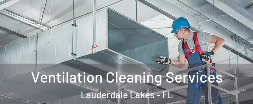  Ventilation Cleaning Services Lauderdale Lakes - FL