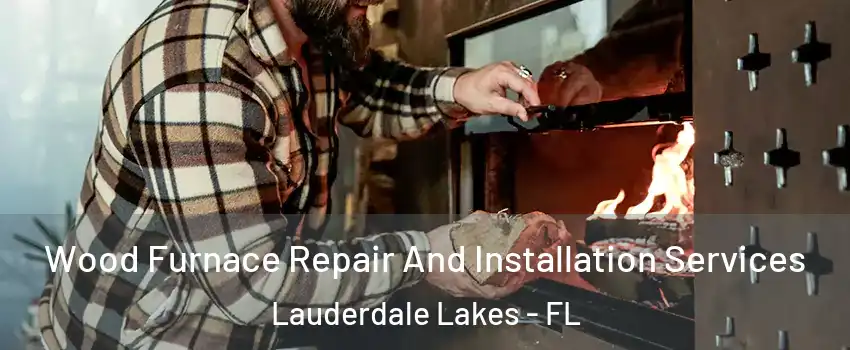  Wood Furnace Repair And Installation Services Lauderdale Lakes - FL